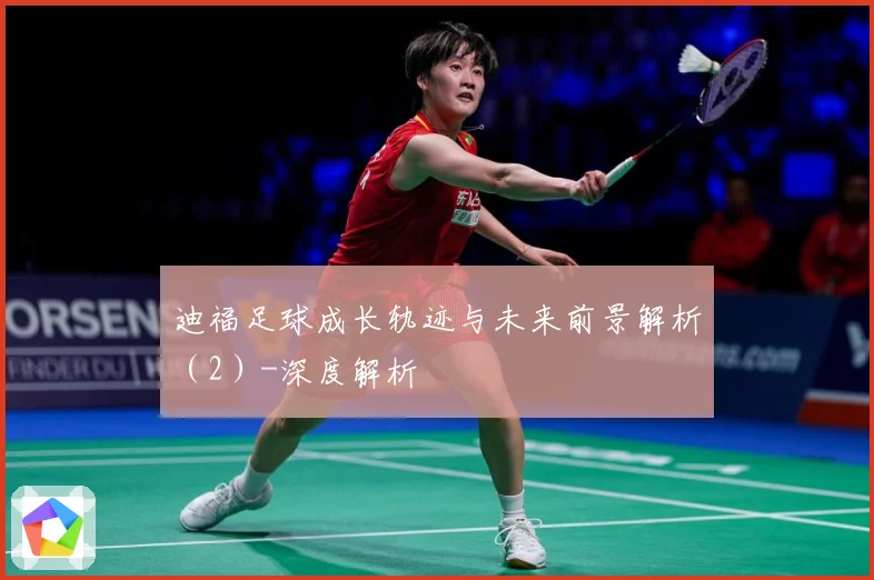 迪福足球成长轨迹与未来前景解析（2）-深度解析